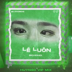 Rich Choi- LÉ LUÔN ( HUYNGO VIP Mix )| FREE DOWNLOAD