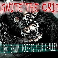 IGNITE THE CRISIS (molten freddy song)by ShawnAcceptsYourChallenge