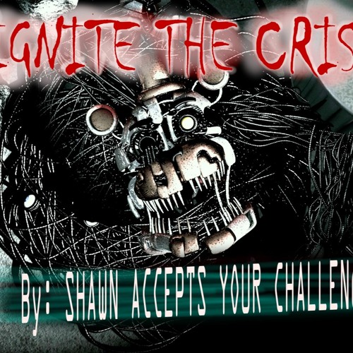 IGNITE THE CRISIS (molten freddy song)by ShawnAcceptsYourChallenge