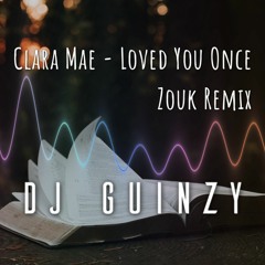 DJ Guinzy: Clara Mae - Loved You Once (Zouk Remix)