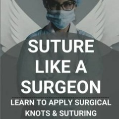 READ [PDF] Suture Like A Surgeon: Learn To Apply Surgical Knots & Suturing Techn