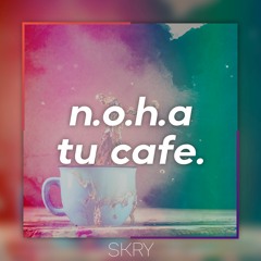 N.O.H.A - Tu Cafe (SKRY remix)
