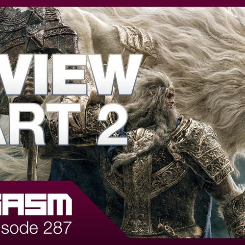 ELDEN RING REVIEW PART 2 OF 2 - Joygasm Podcast Ep 287