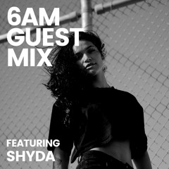 6AM Guest Mix: SHYDA