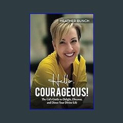 Read eBook [PDF] ⚡ Hello, Courageous!: The Gal’s Guide to Delight, Discover, and Direct Your Divin