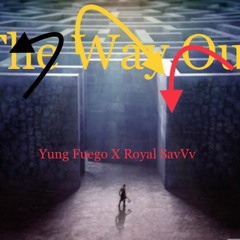 THE WAY OUT ! BY YUNG FUEGO .G.T.P. FT Royal savVv