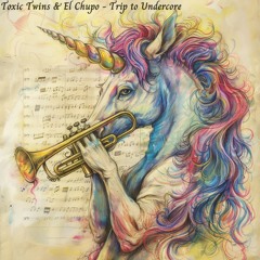Toxic Twins & El Chupo - Trip to Undercore 🦄