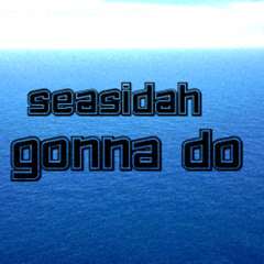 SEASIDAH - Gonna Do