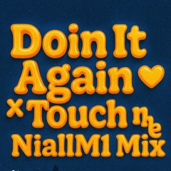 Doin It Again x Touch Me (NiallM1 Mix)