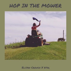 HOP IN THE MOWER (Elijah Crouch X btw,)