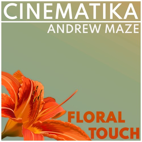 Andrew Maze - Floral Touch [CINEMATIKA SERIES]