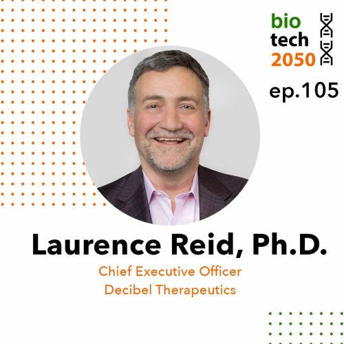 105. Gene therapy in hearing loss, Laurence Reid, PhD, CEO, Decibel Therapeutics