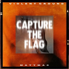 Capture The Flag - Violent Ground (feat. Mattmac)