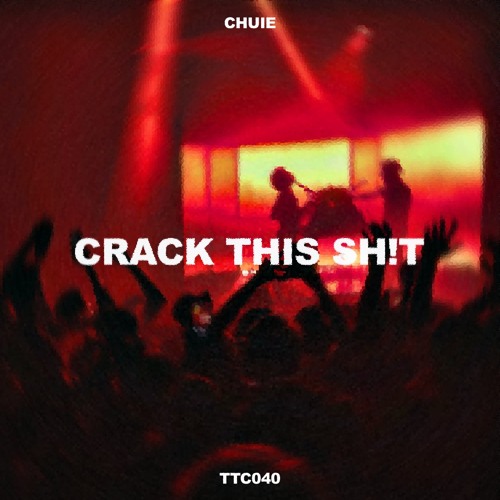 Chuie - Crack This Sh!t [TTC040]