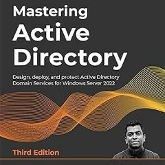Mastering Active Directory: Design, deploy, and protect Active Directory Domain Services for Wi