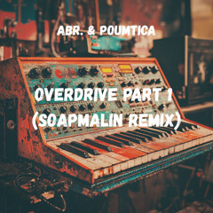 Abr. & Poumtica - Overdrive Part I (Soapmalin Remix)