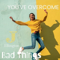 You've Overcome (Bad Things) The One