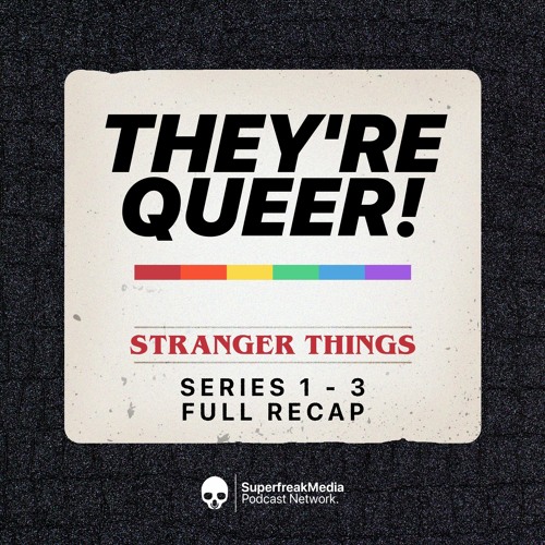 They're Queer - Stranger Things Special: S1-3 Recap