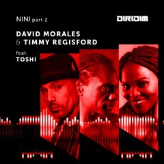 PREMIERE:David Morales & Timmy Regisford Ft.Toshi - NINI Part 2 (Timmy Regisford Vocal Mix)[DIRIDIM]