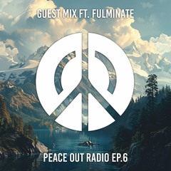 Peace Out Radio Ep.6 ft. Fulminate