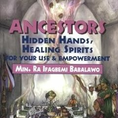 ^Pdf^ Ancestors: Hidden Hands, Healing Spirits for Your Use and Empowerment