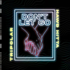 DON'T LET GO - TRIPOLAR & HAWD HITTA