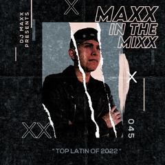 MAXX IN THE MIXX 045 - " TOP LATIN OF 2022 "
