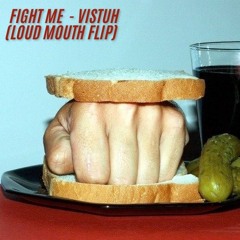 FIGHT ME - VISTUH (LOUD MOUTH flip)