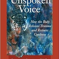 View [EPUB KINDLE PDF EBOOK] In an Unspoken Voice: How the Body Releases Trauma and Restores Goodnes