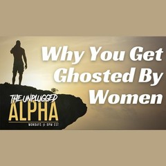 023 - Why You Get Ghosted, And How To Stop it From Happening
