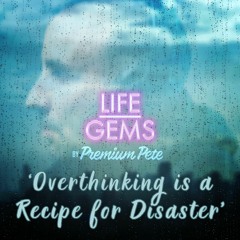 Life Gems "Overthinking is a Recipe for Disaster"