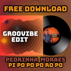 Pedrinha Moraes - PI PO PO PO RO PO (Groovibe Edit) FREE DOWNLOAD