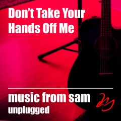 Don’t Take Your Hands Off Me unplugged version