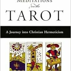 ACCESS PDF 🖍️ Meditations on the Tarot: A Journey into Christian Hermeticism by Anon