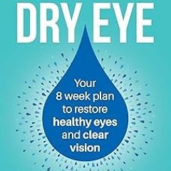 ~Read~[PDF] Alleviate Dry Eye: Your 8 week plan to restore healthy eyes and clear vision. - Pam