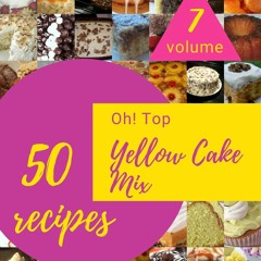 ⚡PDF ❤ Oh! Top 50 Yellow Cake Mix Recipes Volume 7: Save Your Cooking Moments wi