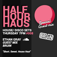 Half Hour Haus #008 House Mix, Ethan Gray, guest mix Bruin