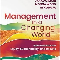 Management In A Changing World: How to Manage for Equity, Sustainability, and Results BY: Jakad