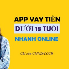 App Vay Tiền Dưới 18 Tuổi Uy Tín Duyệt Nhanh Nhất - VNVAY24H