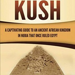 Get KINDLE 🖋️ The Kingdom of Kush: A Captivating Guide to an Ancient African Kingdom