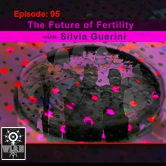 Edition 95: The Future of Fertility with Silvia Guerini