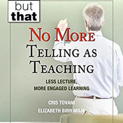 Access EBOOK 🗂️ No More Telling as Teaching: Less Lecture, More Engaged Learning (No