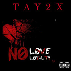 Tay2x- No love No loyalty