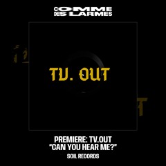 PREMIERE CDL || TV.OUT - Can You Hear Me? |Soil Records| 2025