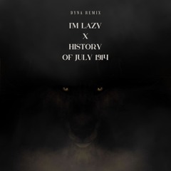 DYNA - I'm Lazy X History Of July 1914