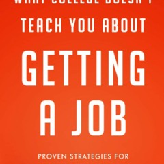 free read✔ What College Doesn't Teach You About Getting A Job: Proven Strategies for