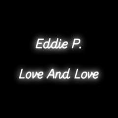Eddie P - Love and Love