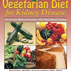 READ KINDLE 📙 The Vegetarian Diet for Kidney Disease: Preserving Kidney Function wit