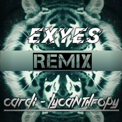 Cardi - Lycanthropy (Exyes  Remix)
