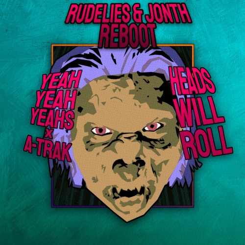 Yeah Yeah Yeahs X A-Trak - Heads Will Roll (RudeLies & Jonth ReBoot)